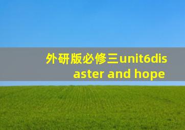 外研版必修三unit6disaster and hope